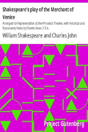 [Gutenberg 12578] • Shakespeare's play of the Merchant of Venice / Arranged for Representation at the Princess's Theatre, with Historical and Explanatory Notes by Charles Kean, F.S.A.